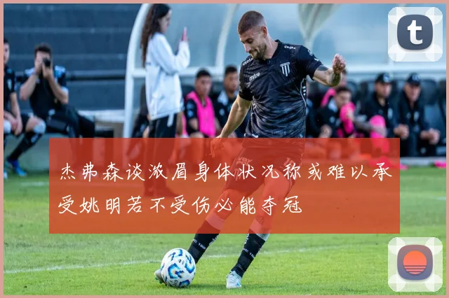 杰弗森谈浓眉身体状况称或难以承受姚明若不受伤必能夺冠