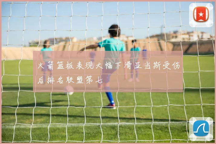 火箭篮板表现大幅下滑亚当斯受伤后排名联盟第七
